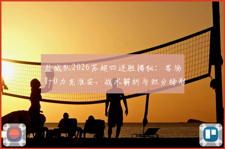 盐城队2026苏超四连胜揭秘:客场1-0力克淮安,战术解析与积分榜形势深度解读